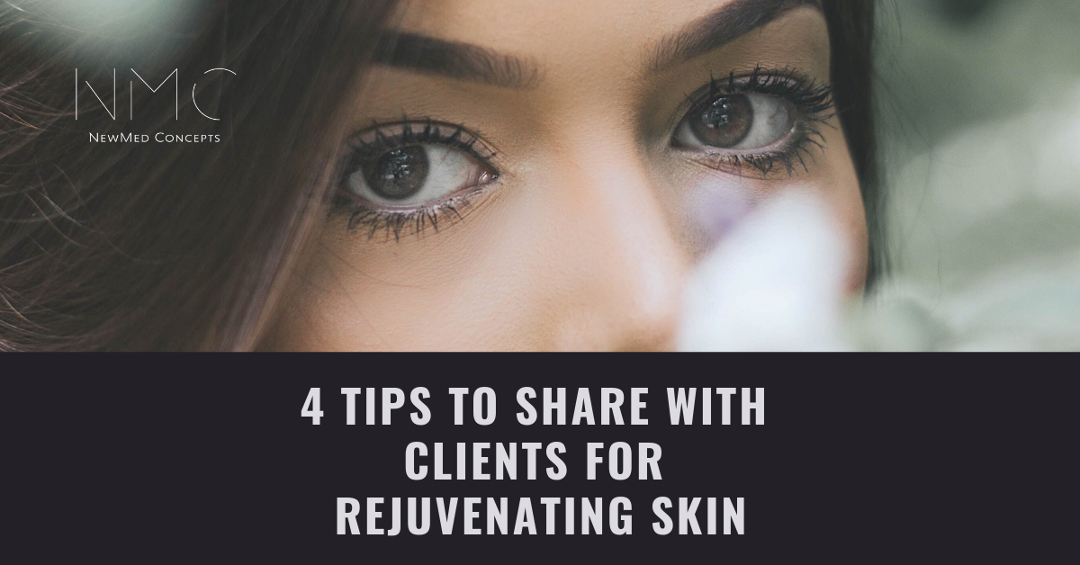 You are currently viewing 4 Tips to Share with Clients for Rejuvenating Skin