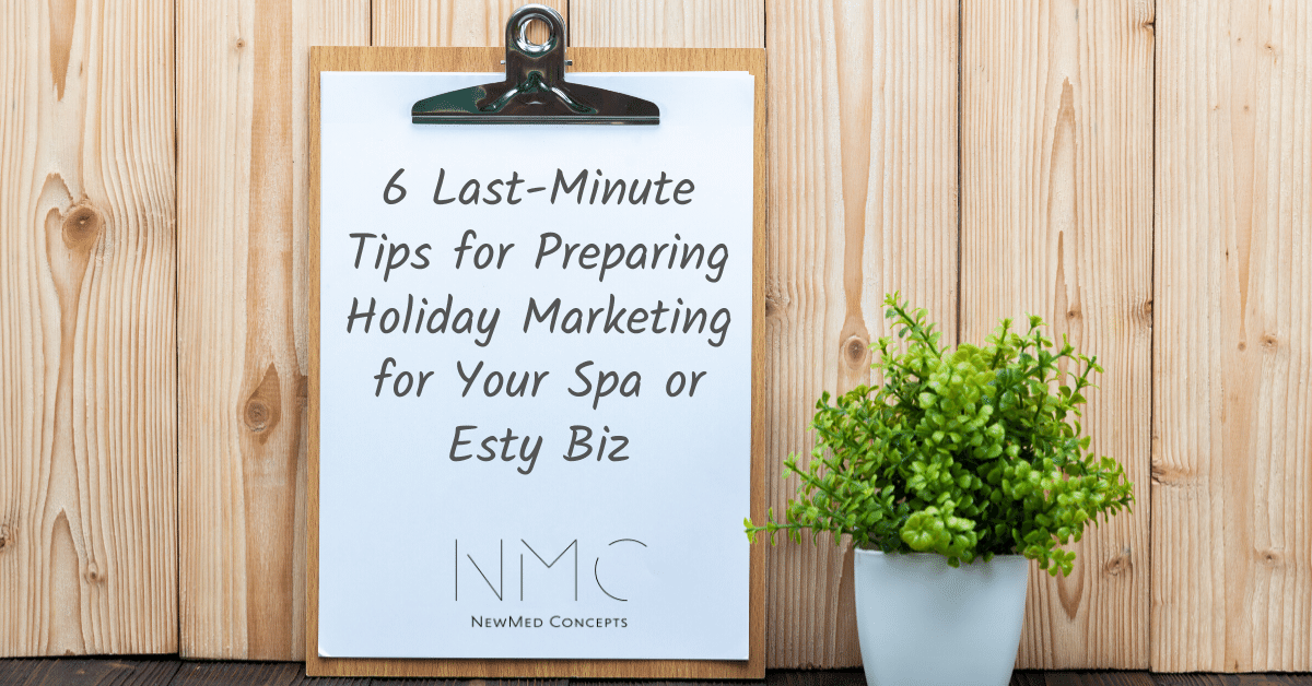You are currently viewing 6 Last-Minute Tips for Preparing Holiday Marketing for Your Spa or Esty Biz 